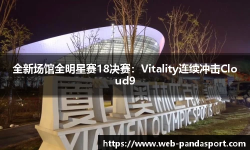 全新场馆全明星赛18决赛：Vitality连续冲击Cloud9