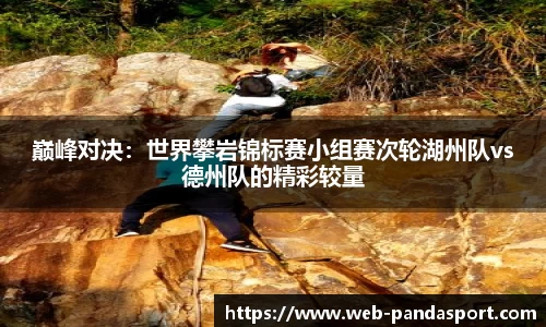 巅峰对决：世界攀岩锦标赛小组赛次轮湖州队vs德州队的精彩较量