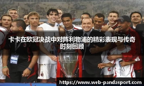 卡卡在欧冠决战中对阵利物浦的精彩表现与传奇时刻回顾